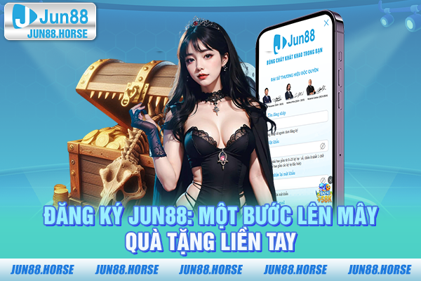 Đăng Ký JUN88: Một Bước Lên Mây - Quà Tặng Liền Tay