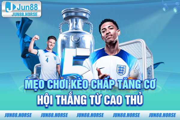 Mẹo chơi kèo chấp tăng cơ hội thắng từ cao thủ