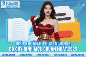 Điều Khoản Điều Kiện JUN88 - Bộ Quy Định Mới, Chuẩn Nhất 2025