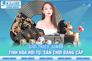 Giới Thiệu JUN88 - Tinh Hoa Hội Tụ, Sân Chơi Đẳng Cấp