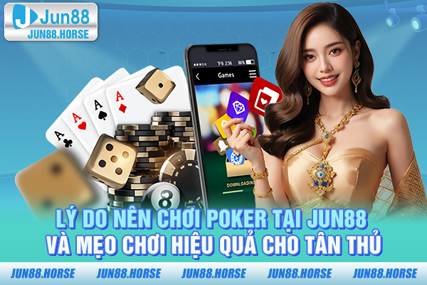 Lý do nên chơi poker tại JUN88 và mẹo chơi hiệu quả cho tân thủ
